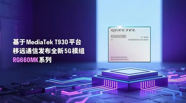 AI加速5G FWA创新：移远通信推出基于MediaTek T930平台的全新5G模组RG660MK